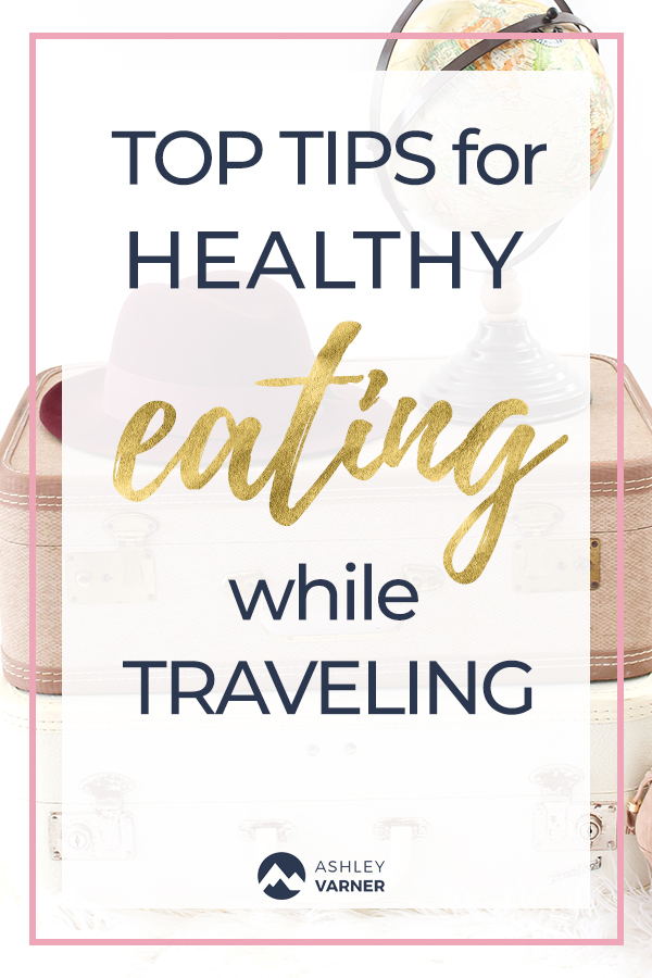 Eating Healthy While Traveling | Healthy God's Way AshleyVarner.com