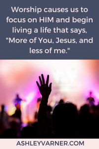 Worship says, "More of you and less of me" Life Filter | Ashley Varner
