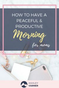 How to Have a Peaceful and Productive Morning | AshleyVarner.com #miraclemorning