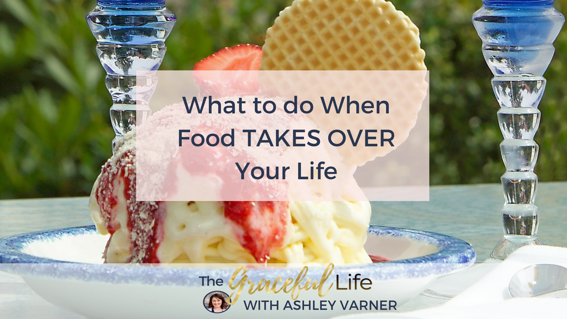 What to do when food takes over your life | AshleyVarner.com | Health God's Way
