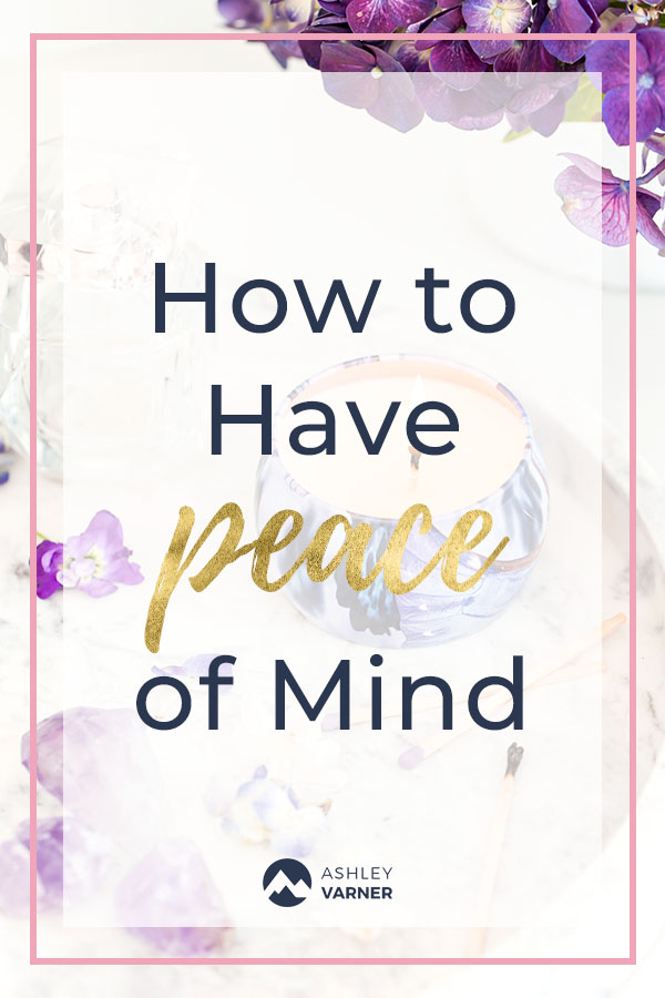 How to Have Peace of Mind | Having Peace when you're afraid | AshleyVarner.com