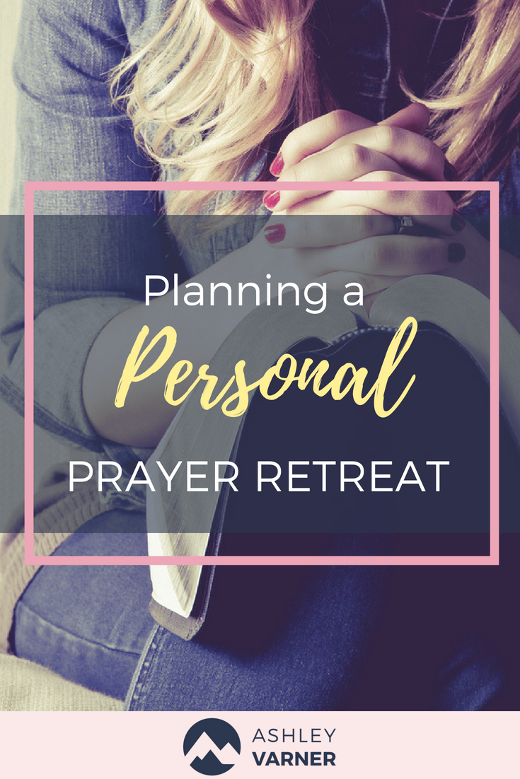 What a personal prayer retreat is and why you need one! | AshleyVarner.com