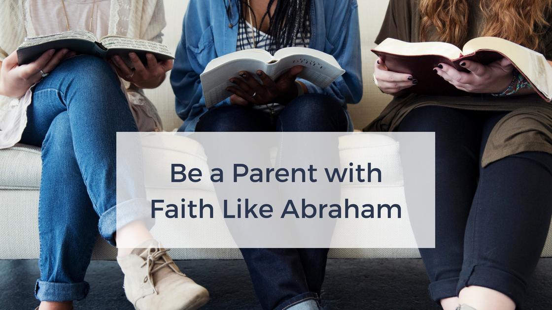How to Be a Parent with Faith Like Abraham | AshleyVarner.com