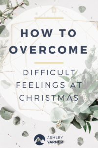 How to Overcome Difficult Feelings at Christmas | AshleyVarner.com