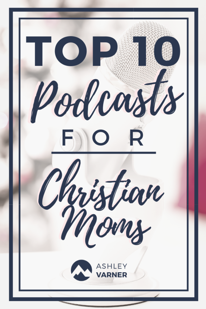 Top 10 Podcasts for Christian Moms | AshleyVarner.com #christianmom #christianpodcasts