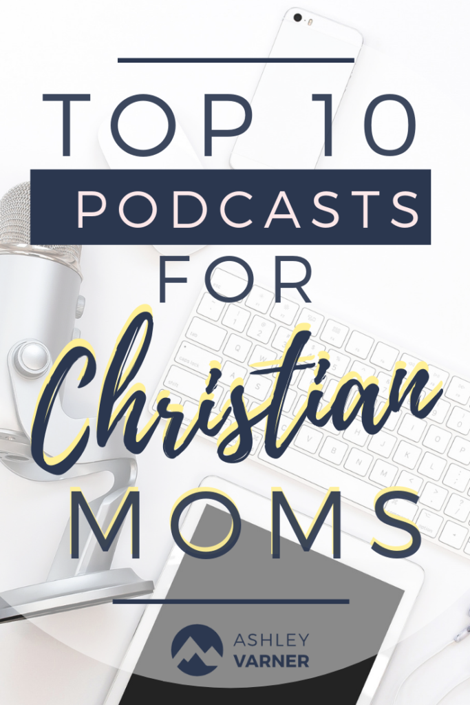 Top 10 Podcastit Christian Moms | AshleyVarner.com #christianmom #christianpodcasts