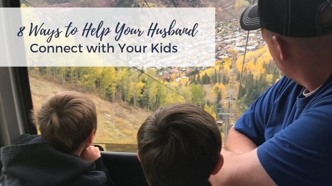 Help Your Husband Connect with Your Kids | AshleyVarner.com #christianmom #christianhusband