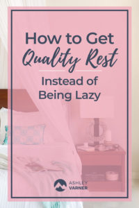 The Difference Between Laziness and Rest | AshleyVarner.com #rest #laziness