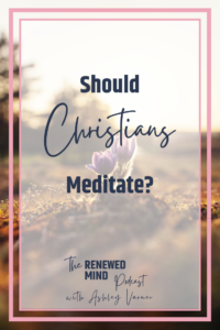 Should Christians Meditate? | The Renewed Mind Podcast