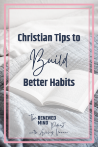 Christian Tips to Build Better Habits | The Renewed Mind Podcast