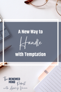 A New Way to Handle Temptation | The Renewed Mind Podcast