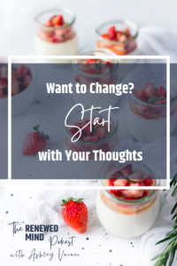 Want to Change? Start with Your Thoughts | The Renewed Mind Podcast