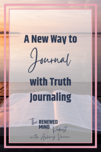 A New Way to Journal with Truth Journaling | The Renewed Mind Podcast