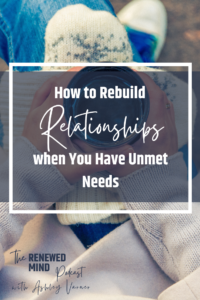 Dealing with Unmet Needs in Relationships | The Renewed Mind Podcast