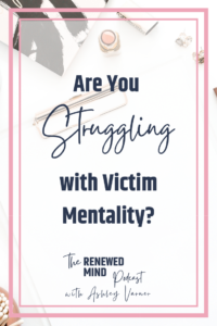 Say Goodbye to Victim Mentality | The Renewed Mind Podcast