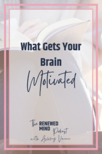 What gets your brain motivated | The Renewed Mind Podcast